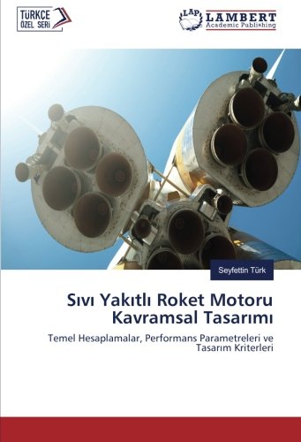 Sıvı Yakıtlı Roket Motoru Kavramsal Tasarımı: Temel Hesaplamalar, Performans Parametreleri ve Tasarım Kriterleri: Temel Hesaplamalar, Performans Parametreleri ve Tasarim Kriterleri