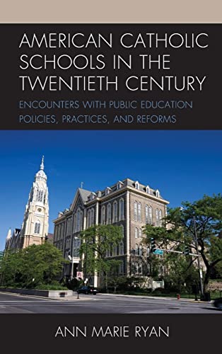 American Catholic Schools in the Twentieth Century: Encounters with Public Education Policies, Practices, and Reforms