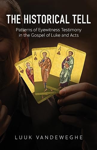 de Weghe, Luuk van The Historical Tell, Patterns Of Eyewitness Testimony In The Gospel Of Luke And Acts