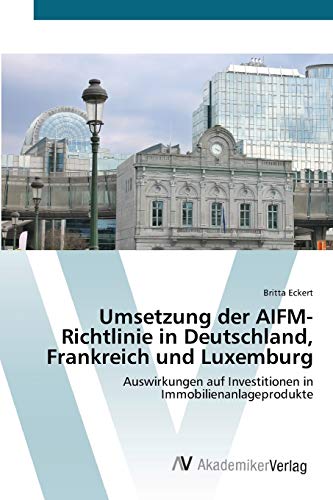 Umsetzung der AIFM-Richtlinie in Deutschland, Frankreich und Luxemburg: Auswirkungen auf Investitionen in Immobilienanlageprodukte