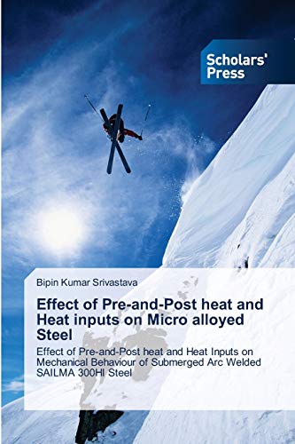 Effect of Pre-and-Post heat and Heat inputs on Micro alloyed Steel: Effect of Pre-and-Post heat and Heat Inputs on Mechanical Behaviour of Submerged Arc Welded SAILMA 300HI Steel