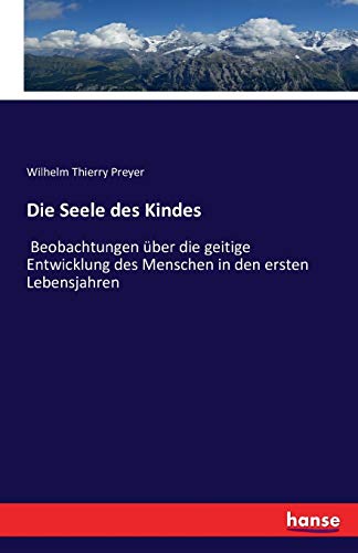 Die Seele des Kindes: Beobachtungen über die geitige Entwicklung des Menschen in den ersten Lebensjahren
