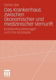 Das Krankenhaus zwischen ökonomischer und medizinischer Vernunft: Krankenhausmanager und ihre Konzepte