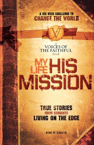 My Life, His Mission: A Six Week Challenge to Change the World! True Stories from Students Living on the Edge