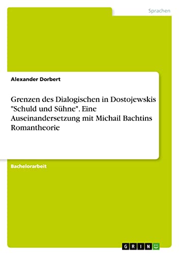 Grenzen des Dialogischen in Dostojewskis Schuld und Sühne. Eine Auseinandersetzung mit Michail Bachtins Romantheorie
