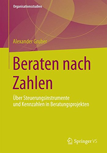 Beraten nach Zahlen: Über Steuerungsinstrumente und Kennzahlen in Beratungsprojekten (Organisationsstudien) (German Edition)