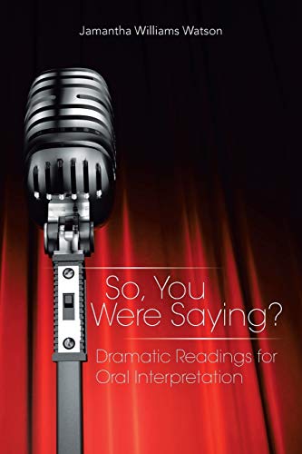 So, You Were Saying?: Dramatic Readings for Oral Interpretation