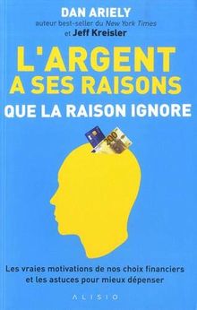 L'argent a ses raisons que la raison ignore : les vraies motivations de nos choix financiers et les astuces pour mieux dépenser