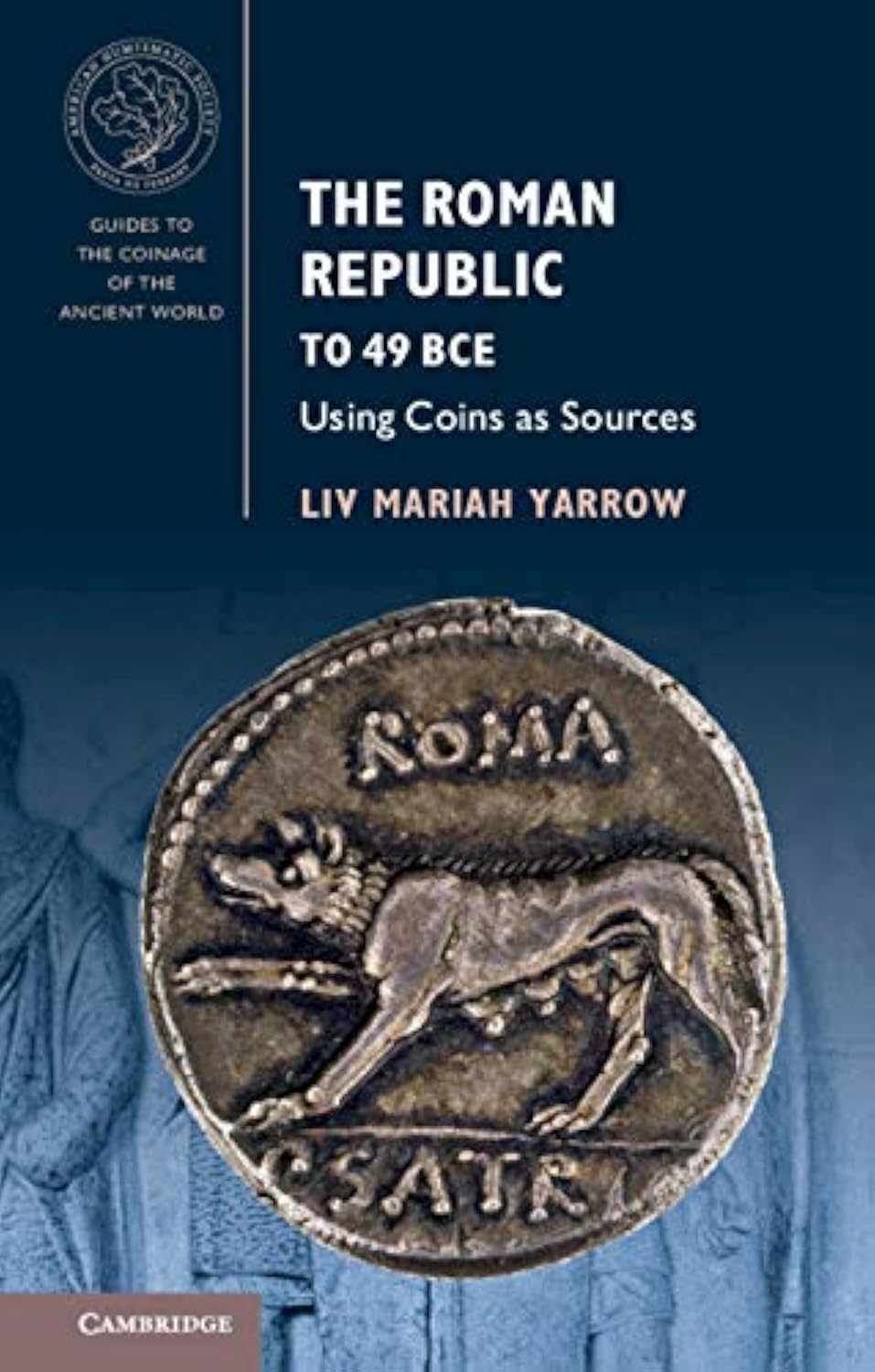 The Roman Republic to 49 BCE: Using Coins As Sources (Guides to the Coinage of the Ancient World)