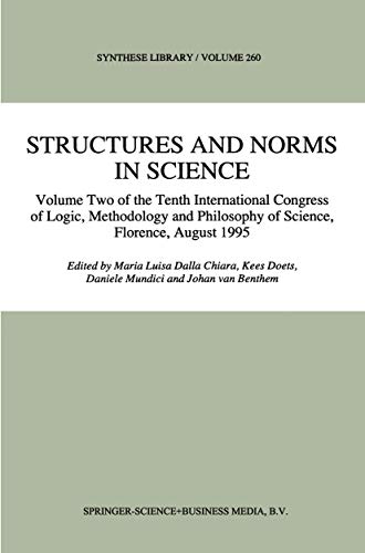 Structures and Norms in Science: Volume Two of the Tenth International Congress of Logic, Methodology and Philosophy of Science, Florence, August 1995 (Synthese Library, 260, Band 260)