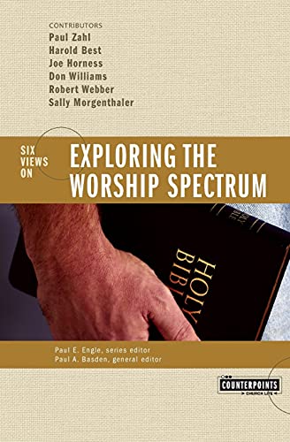 Exploring the Worship Spectrum: 6 Views (Counterpoints: Church Life)