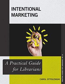 Intentional Marketing: A Practical Guide for Librarians (Practical Guides for Librarians, 51, Band 51)