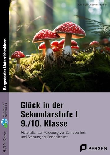 Glück in der Sekundarstufe I - 9./10. Klasse: Materialien zur Förderung von Zufriedenheit und Stärkung der Persönlichkeit