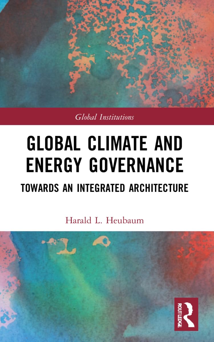 Global Climate and Energy Governance: Towards an Integrated Architecture (Global Institutions)