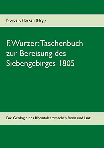 F. Wurzer: Taschenbuch zur Bereisung des Siebengebirges 1805: Zur Geologie des Rheintales zwischen Bonn und Linz