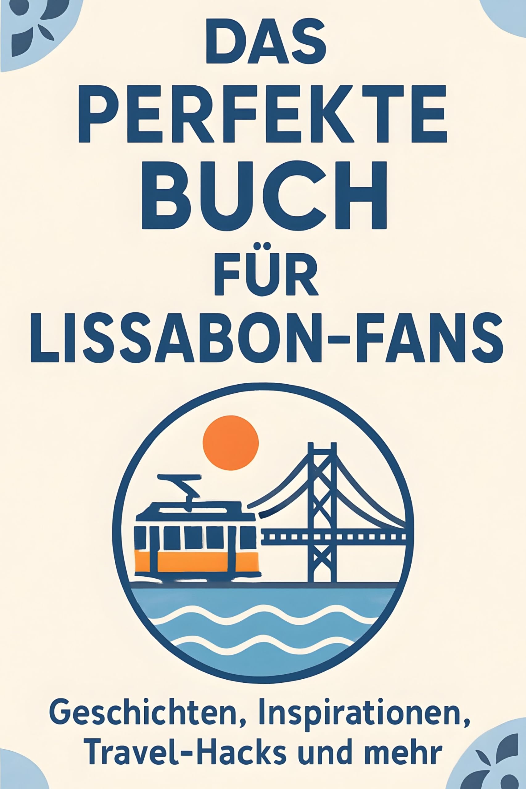 Das perfekte Buch für Lissabon-Fans: Geschichten, Inspirationen, Travel-Hacks und mehr