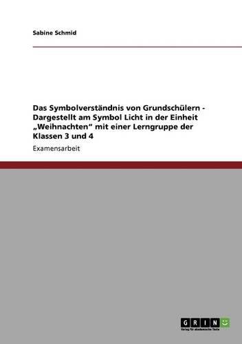 Symbolverständnis von Grundschülern. Das Symbol Licht in der Einheit Weihnachten. Lerngruppen der Klassen 3 und 4
