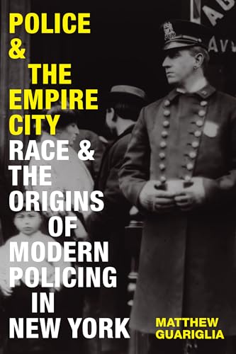 Police and the Empire City: Race and the Origins of Modern Policing in New York