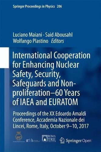International Cooperation for Enhancing Nuclear Safety, Security, Safeguards and Non-proliferation-60 Years of IAEA and EURATOM: Proceedings of the XX (Springer Proceedings in Physics, Band 206)