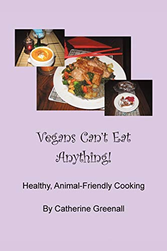 Vegans Can't Eat Anything!: Healthy, Animal-Friendly Cooking