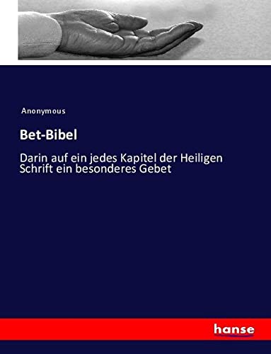 Bet-Bibel: Darin auf ein jedes Kapitel der Heiligen Schrift ein besonderes Gebet
