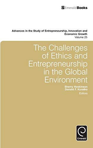 The Challenges of Ethics and Entrepreneurship in the Global Environment (Advances in the Study of Entrepreneurship Innovation and Economic Growth, Band 25)