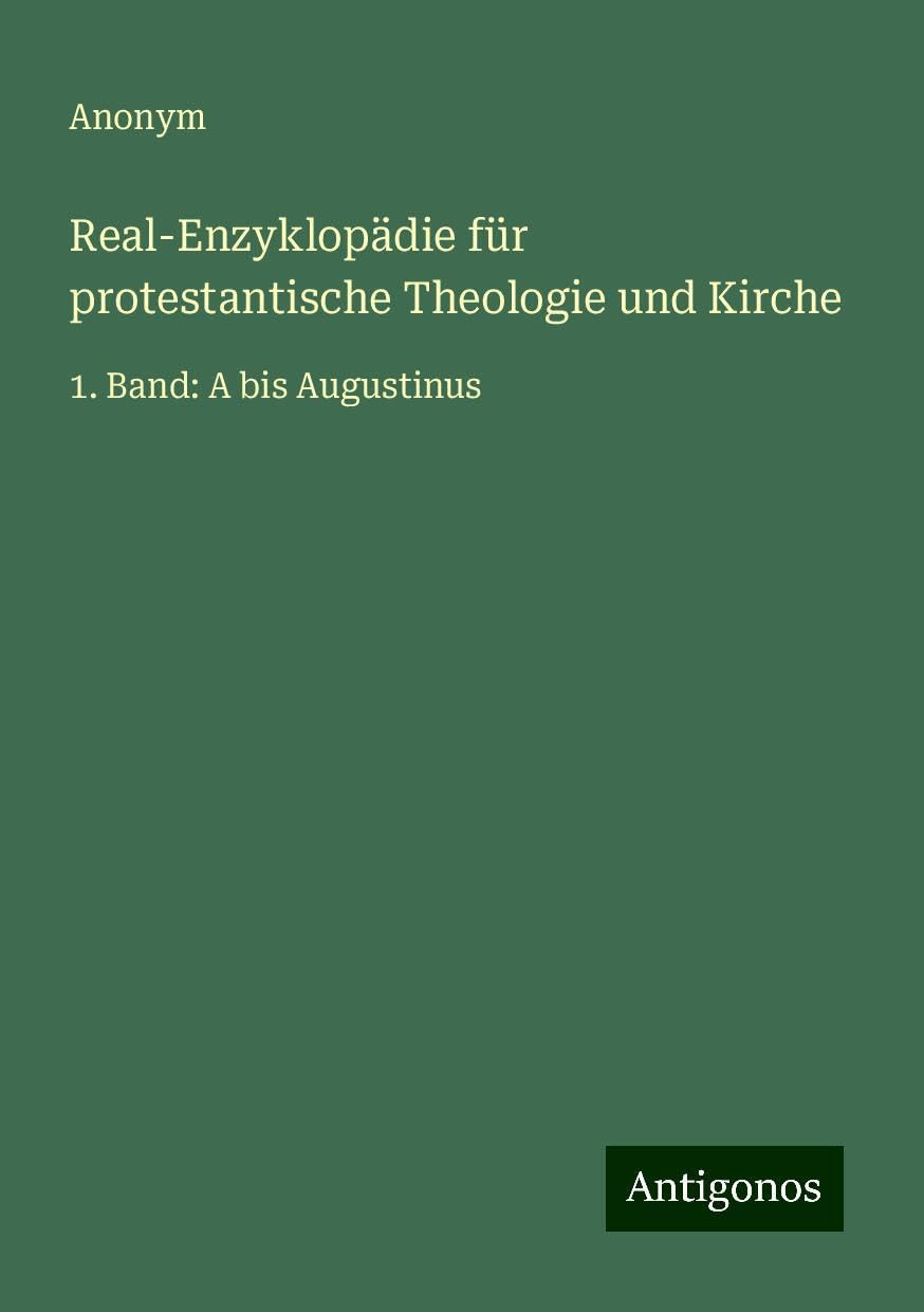Real-Enzyklopädie für protestantische Theologie und Kirche: 1. Band: A bis Augustinus