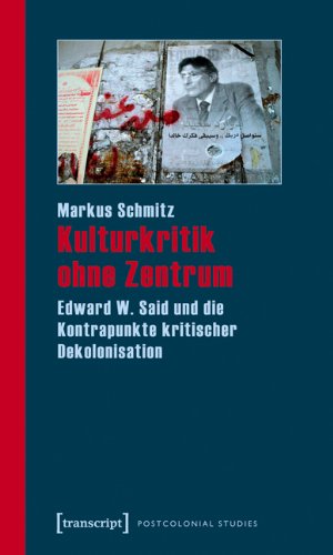Kulturkritik ohne Zentrum: Edward W. Said und die Kontrapunkte kritischer Dekolonisation