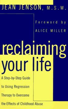 Reclaiming Your Life: A Step-By-Step Guide to Using Regression Therapy to Overcome the Effects of Childhood Abuse