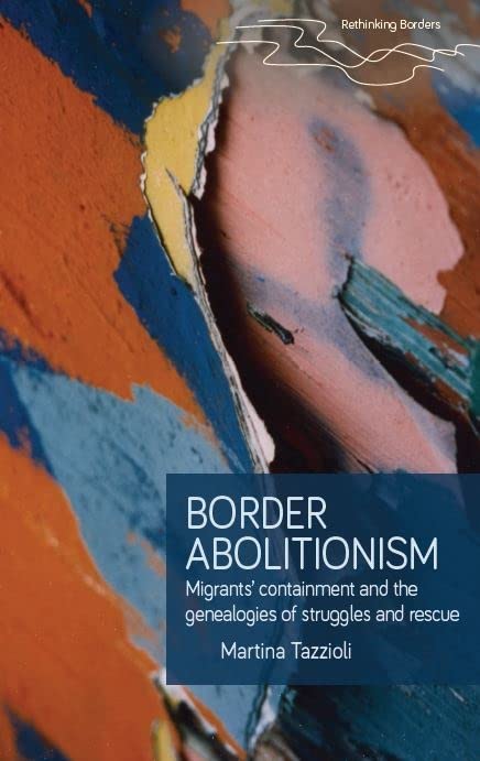 Border abolitionism: Migrants' containment and the genealogies of struggles and rescue (Rethinking Borders)