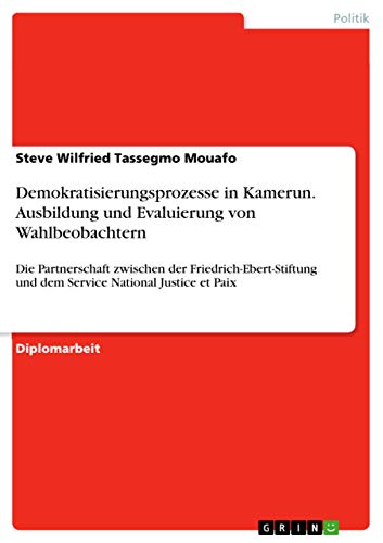 Demokratisierungsprozesse in Kamerun. Ausbildung und Evaluierung von Wahlbeobachtern: Die Partnerschaft zwischen der Friedrich-Ebert-Stiftung und dem Service National Justice et Paix