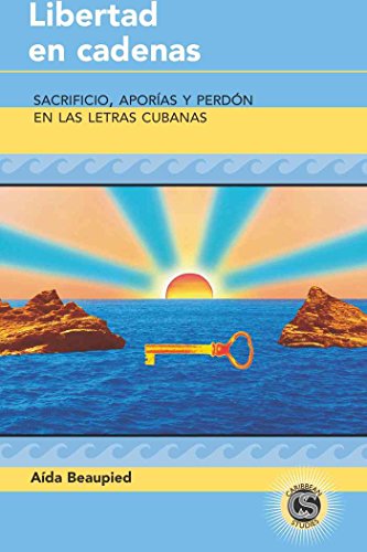Libertad en cadenas: Sacrificio, aporías y perdón en las letras cubanas (Caribbean Studies)