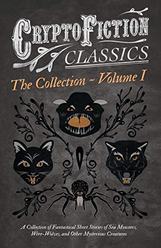 Cryptofiction - Volume I. A Collection of Fantastical Short Stories of Sea Monsters, Were-Wolves, and Other Mysterious Creatures (Cryptofiction ... Conan Doyle, Robert Louis Stevenson, Ru