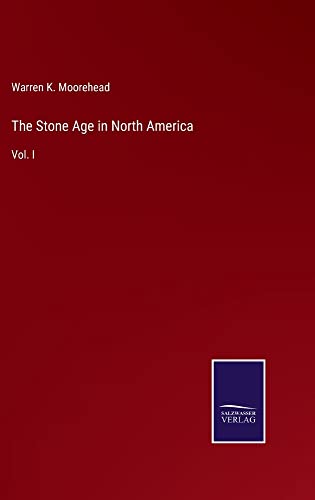 The Stone Age in North America: Vol. I