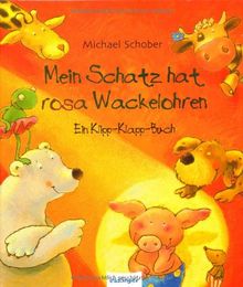 Mein Schatz hat rosa Wackelohren: Ein Klipp-Klapp-Buch