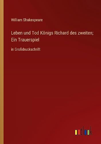 Leben und Tod Königs Richard des zweiten; Ein Trauerspiel: in Großdruckschrift