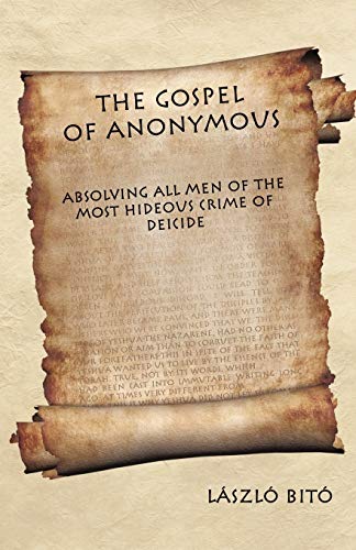 The Gospel Of Anonymous: Absolving All Men Of The Most Hideous Crime Of Deicide