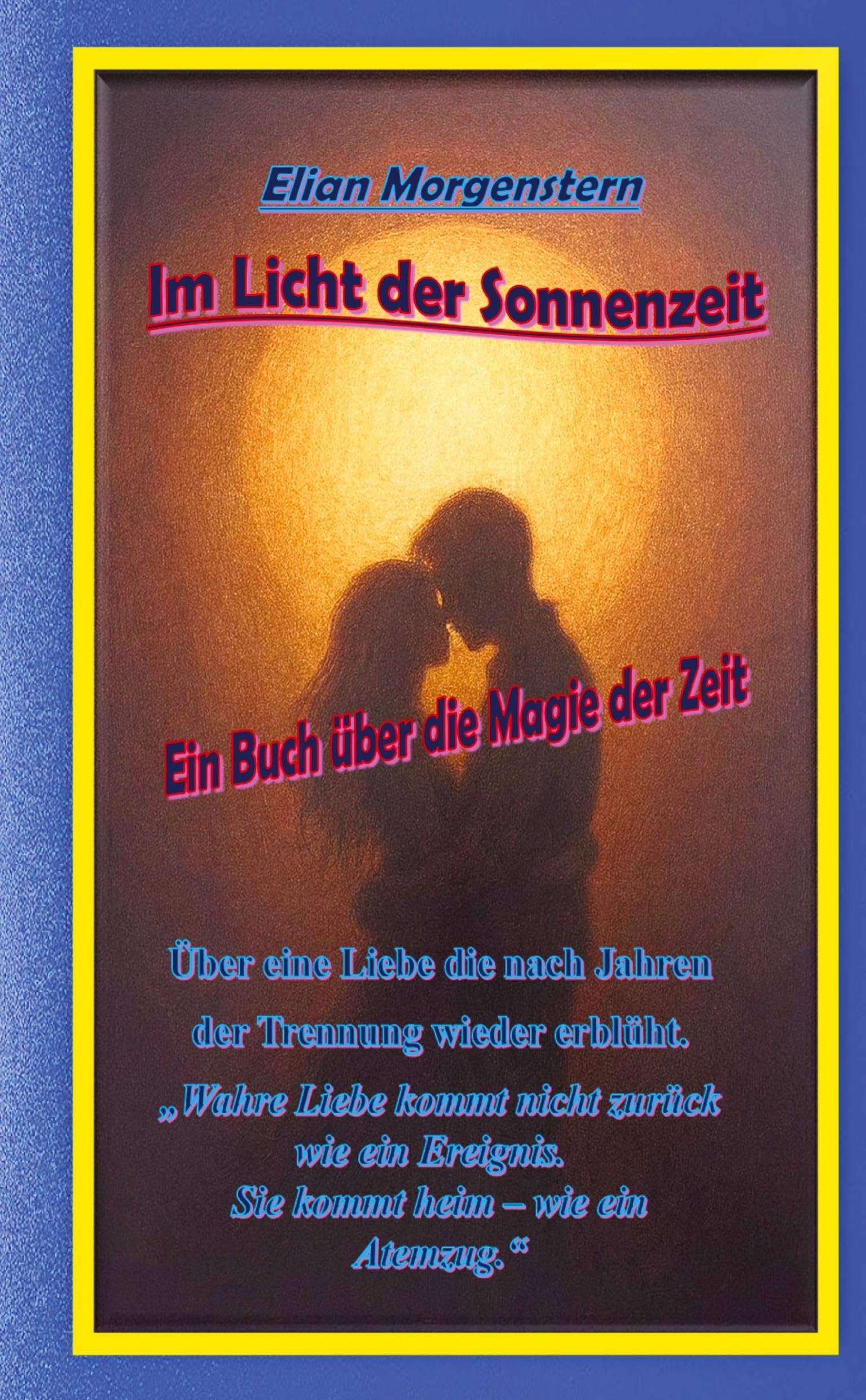 Im Licht der Sonnenzeit: Ein Buch über die Magie der Zeit, über eine Liebe die nach Jahren der Trennung wieder erblüht.