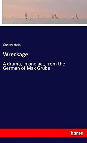 Wreckage: A drama, in one act, from the German of Max Grube