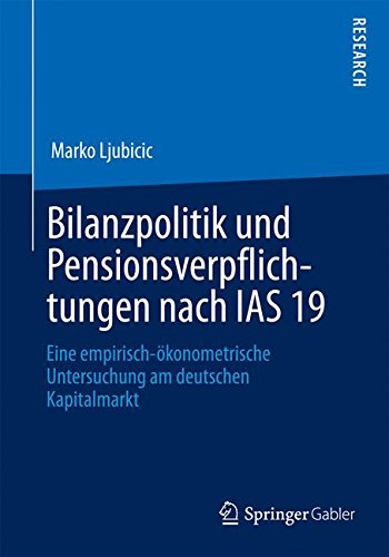 Bilanzpolitik und Pensionsverpflichtungen nach IAS 19: Eine Empirisch-ökonometrische Untersuchung am Deutschen Kapitalmarkt (German Edition)