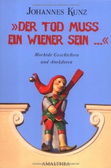 &#34;Der Tod muss ein Wiener sein ...&#34;: Morbide Geschichten und Anekdoten