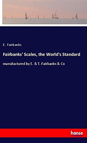 Fairbanks' Scales, the World's Standard: manufactured by E. & T. Fairbanks & Co