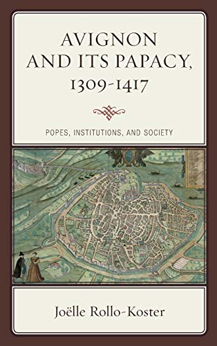 Rollo-Koster, Joelle (University of Rhode Island) Avignon And Its Papacy, 1309-1417, Popes, Institutions, And Society