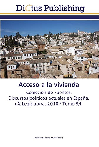 Acceso a la vivienda: Colección de Fuentes. Discursos políticos actuales en España. (IX Legislatura, 2010 / Tomo 9/I)
