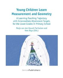 Young Children Learn Measurement and Geometry: A Learning-Teaching Trajectory with Intermediate Attainment Targets for the Lower Grades in Primary Sch (Dutch Design in Mathematics Education, Band 2)