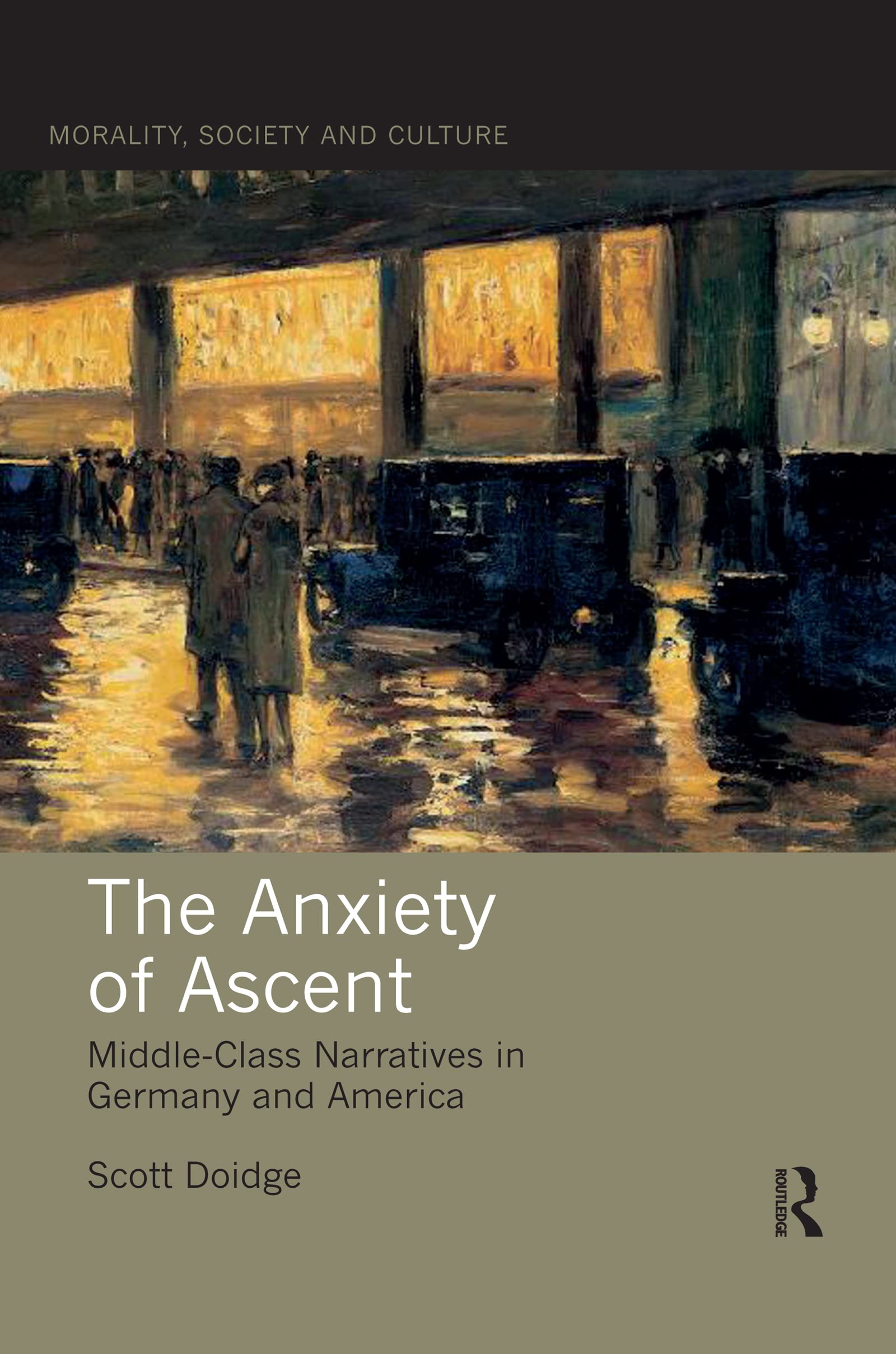 The Anxiety of Ascent: Middle-Class Narratives in Germany and America (Morality, Society and Culture)