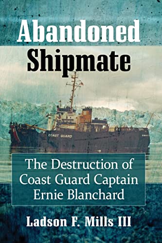 Abandoned Shipmate: The Destruction of Coast Guard Captain Ernie Blanchard