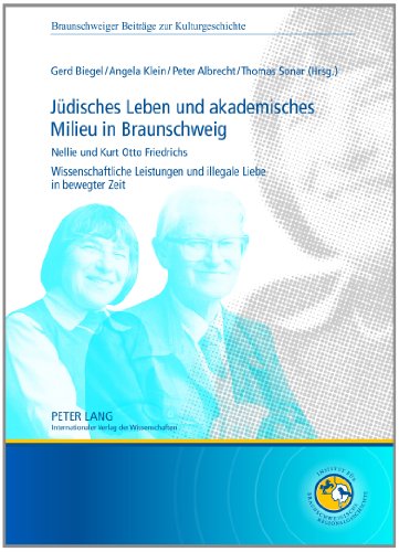 Jüdisches Leben und akademisches Milieu in Braunschweig: Nellie und Kurt Otto Friedrichs wissenschaftliche Leistungen und illegale Liebe in bewegter Zeit
