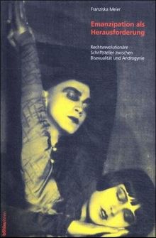Emanzipation als Herausforderung: Rechtsrevolutionäre Schriftsteller zwischen Bisexualität und Androgynie