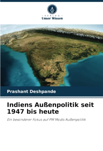 Indiens Außenpolitik seit 1947 bis heute: Ein besonderer Fokus auf PM Modis Außenpolitik